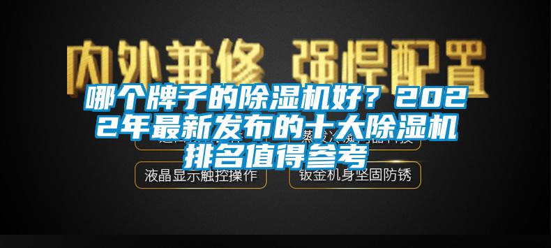 哪個牌子的除濕機好？2022年最新發(fā)布的十大除濕機排名值得參考