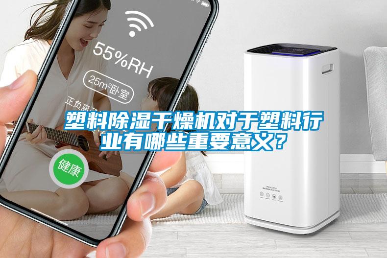 塑料除濕干燥機對于塑料行業(yè)有哪些重要意義？