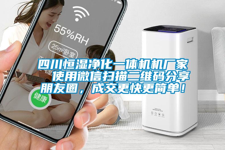 四川恒濕凈化一體機(jī)機(jī)廠家  使用微信掃描二維碼分享朋友圈，成交更快更簡(jiǎn)單！