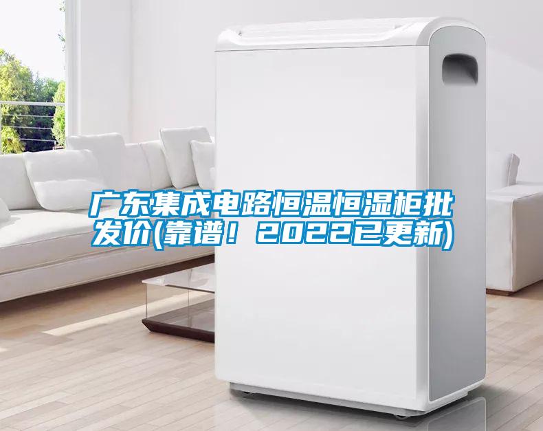 廣東集成電路恒溫恒濕柜批發(fā)價(靠譜！2022已更新)