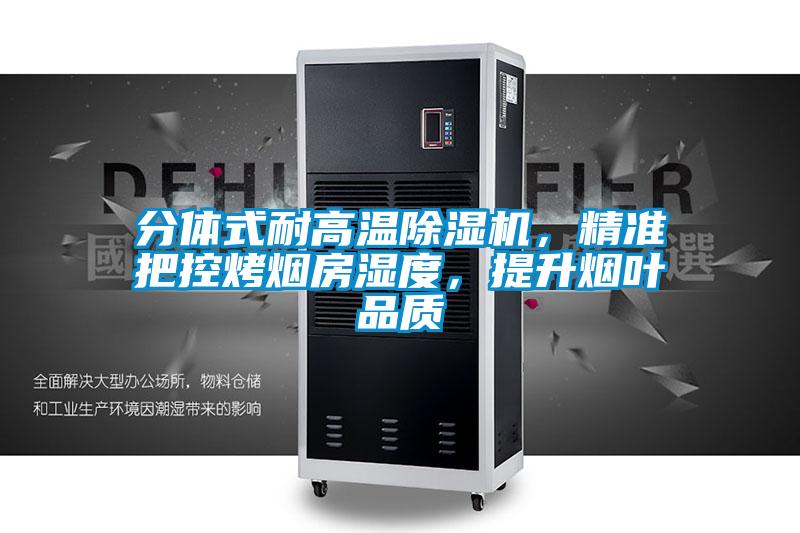 分體式耐高溫除濕機(jī)，精準(zhǔn)把控烤煙房濕度，提升煙葉品質(zhì)