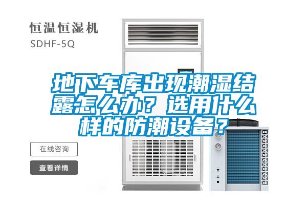 地下車庫出現(xiàn)潮濕結(jié)露怎么辦？選用什么樣的防潮設(shè)備？