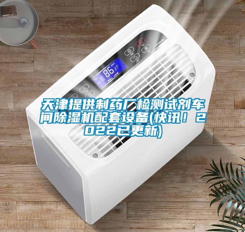 天津提供制藥廠檢測試劑車間除濕機配套設備(快訊！2022已更新)