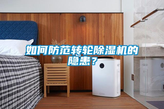 如何防范轉(zhuǎn)輪除濕機的隱患？