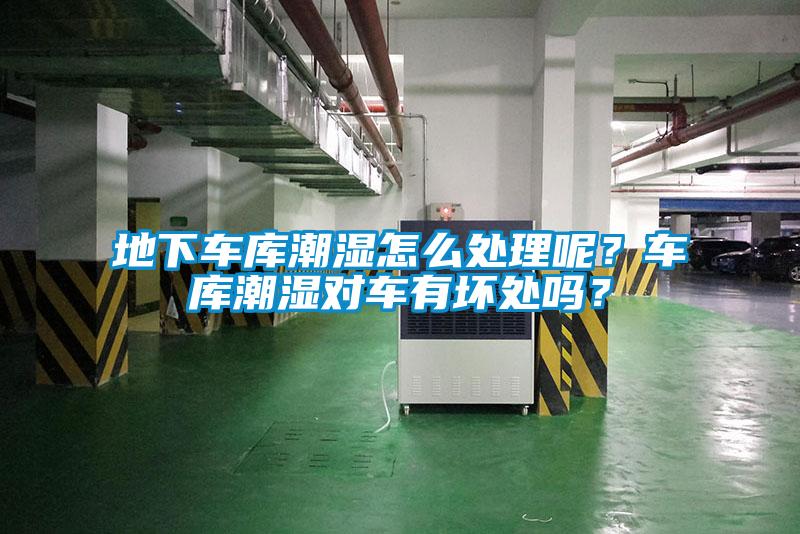 地下車庫潮濕怎么處理呢？車庫潮濕對(duì)車有壞處嗎？