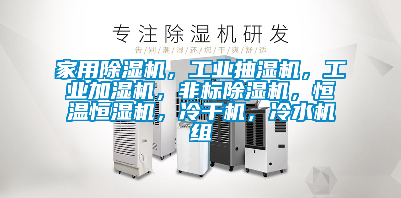 家用除濕機(jī)，工業(yè)抽濕機(jī)，工業(yè)加濕機(jī)，非標(biāo)除濕機(jī)，恒溫恒濕機(jī)，冷干機(jī)，冷水機(jī)組