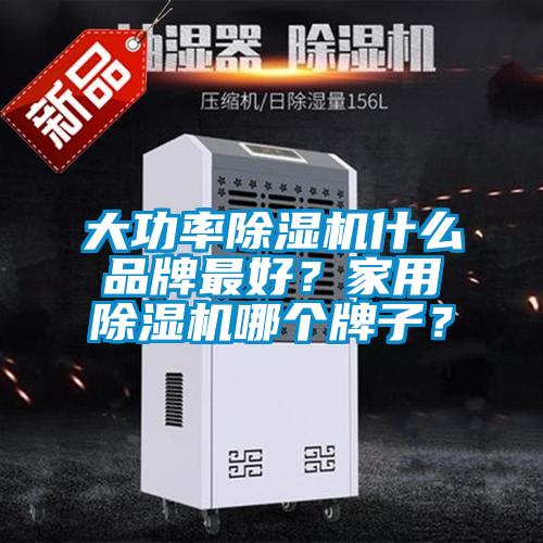 大功率除濕機(jī)什么品牌最好？家用除濕機(jī)哪個(gè)牌子？