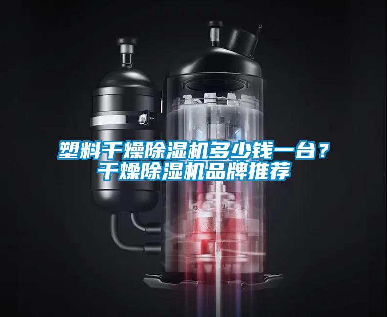 塑料干燥除濕機多少錢一臺？干燥除濕機品牌推薦
