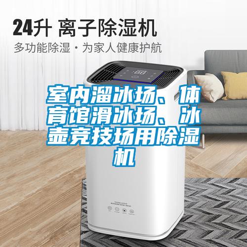 室內(nèi)溜冰場(chǎng)、體育館滑冰場(chǎng)、冰壺競(jìng)技場(chǎng)用除濕機(jī)