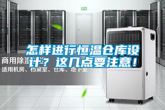 怎樣進(jìn)行恒溫倉庫設(shè)計(jì)？這幾點(diǎn)要注意！