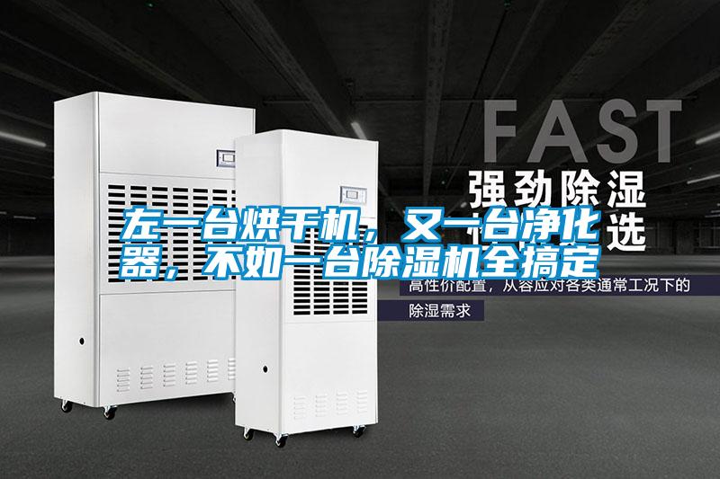 左一臺(tái)烘干機(jī)，又一臺(tái)凈化器，不如一臺(tái)除濕機(jī)全搞定