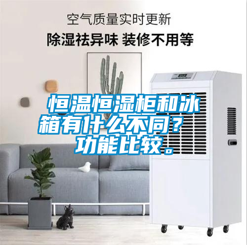 恒溫恒濕柜和冰箱有什么不同？ 功能比較。