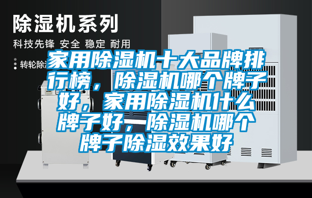 家用除濕機(jī)十大品牌排行榜，除濕機(jī)哪個牌子好，家用除濕機(jī)什么牌子好，除濕機(jī)哪個牌子除濕效果好