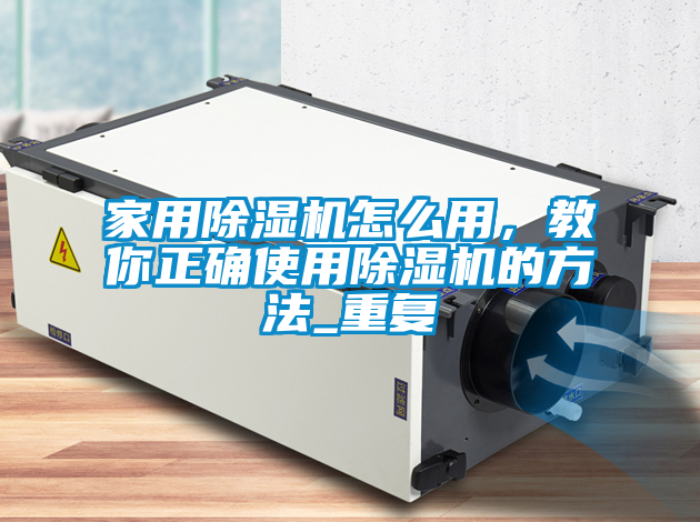 家用除濕機(jī)怎么用，教你正確使用除濕機(jī)的方法_重復(fù)
