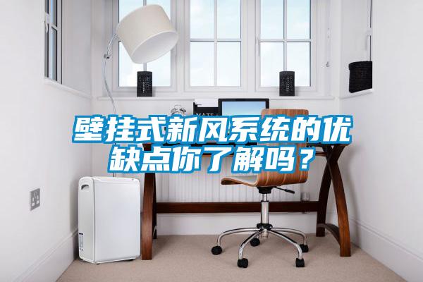壁掛式新風(fēng)系統(tǒng)的優(yōu)缺點(diǎn)你了解嗎？