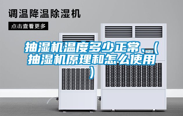 抽濕機(jī)溫度多少正常、(抽濕機(jī)原理和怎么使用)
