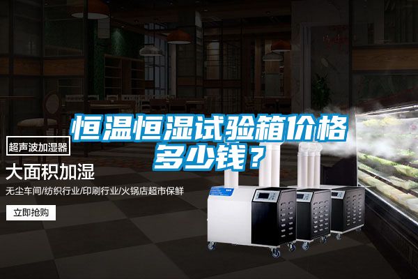 恒溫恒濕試驗(yàn)箱價(jià)格多少錢(qián)？