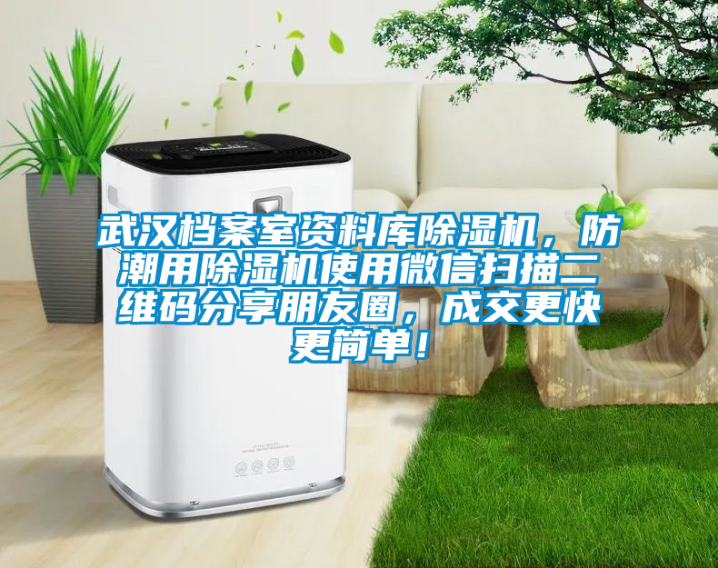 武漢檔案室資料庫除濕機(jī)，防潮用除濕機(jī)使用微信掃描二維碼分享朋友圈，成交更快更簡單！