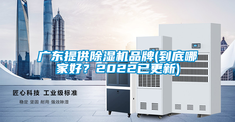 廣東提供除濕機品牌(到底哪家好？2022已更新)