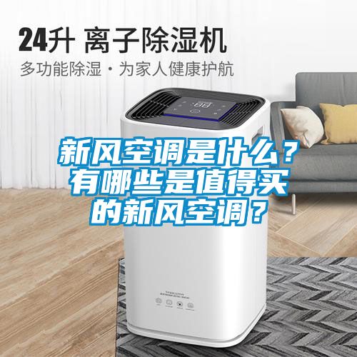 新風(fēng)空調(diào)是什么？有哪些是值得買的新風(fēng)空調(diào)？