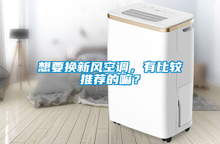 想要換新風(fēng)空調(diào)，有比較推薦的嘛？