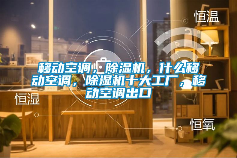 移動空調，除濕機，什么移動空調，除濕機十大工廠，移動空調出口