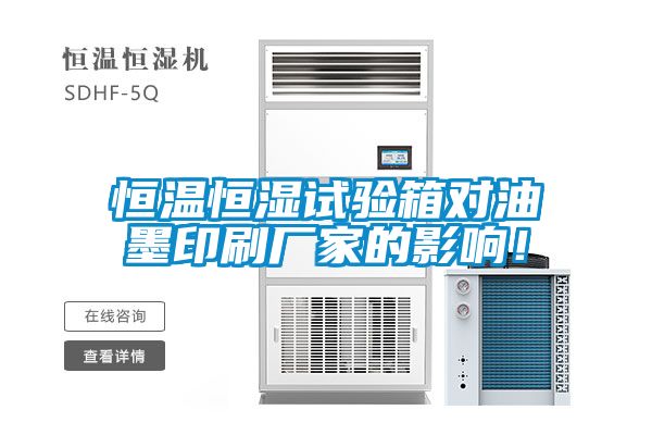 恒溫恒濕試驗箱對油墨印刷廠家的影響！