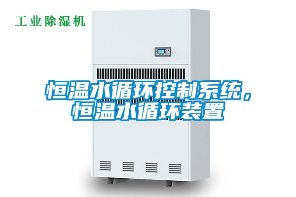 恒溫水循環(huán)控制系統(tǒng)，恒溫水循環(huán)裝置