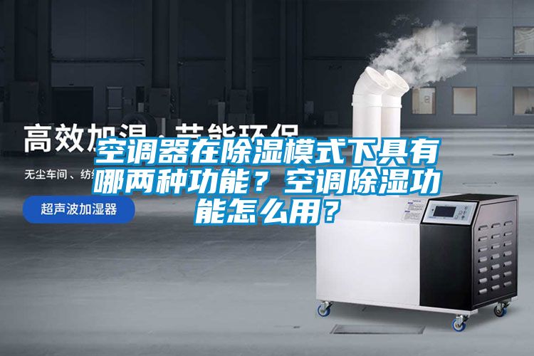 空調(diào)器在除濕模式下具有哪兩種功能？空調(diào)除濕功能怎么用？