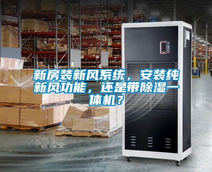 新房裝新風(fēng)系統(tǒng)，安裝純新風(fēng)功能，還是帶除濕一體機(jī)？