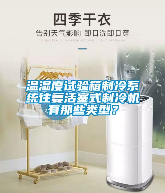 溫濕度試驗(yàn)箱制冷系統(tǒng)往復(fù)活塞式制冷機(jī)有那些類型？