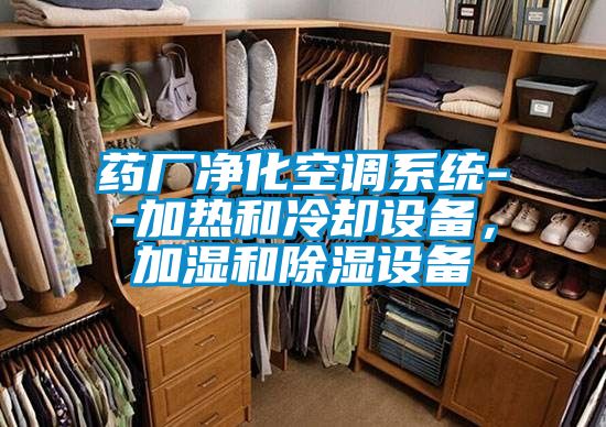 藥廠凈化空調(diào)系統(tǒng)--加熱和冷卻設(shè)備，加濕和除濕設(shè)備