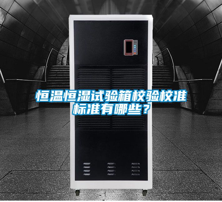 恒溫恒濕試驗箱校驗校準(zhǔn)標(biāo)準(zhǔn)有哪些？