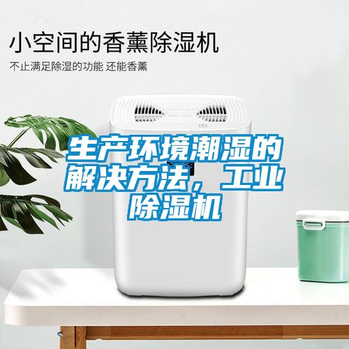 生產(chǎn)環(huán)境潮濕的解決方法，工業(yè)除濕機(jī)