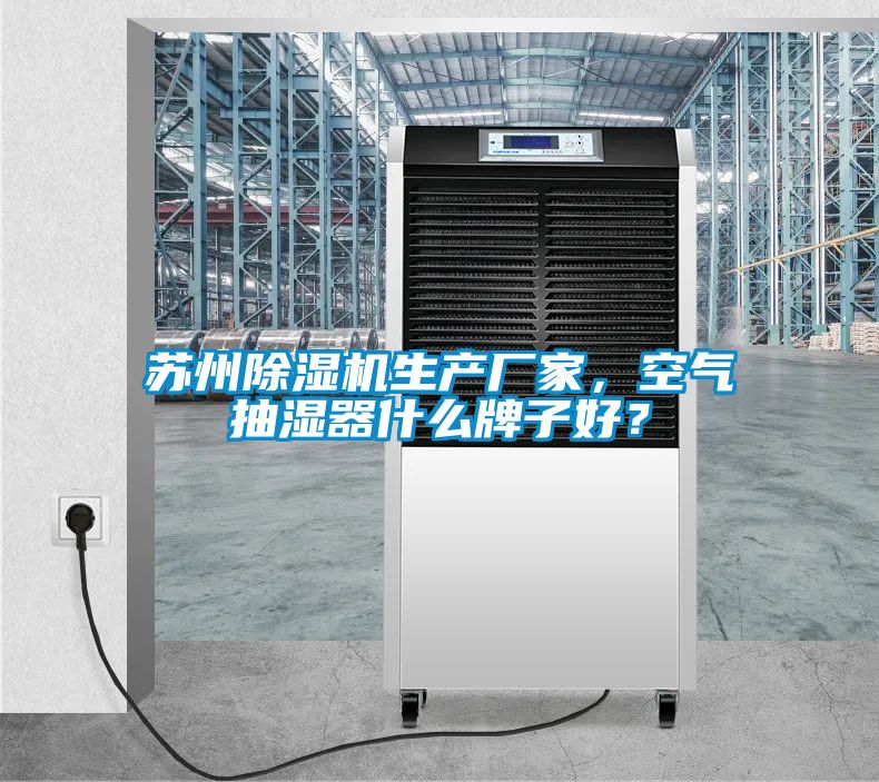 蘇州除濕機(jī)生產(chǎn)廠家，空氣抽濕器什么牌子好？