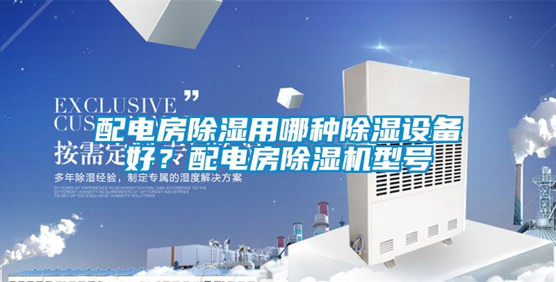 配電房除濕用哪種除濕設(shè)備好？配電房除濕機(jī)型號