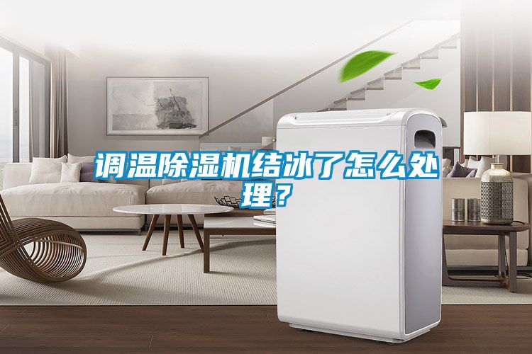 調(diào)溫除濕機結(jié)冰了怎么處理？