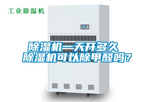 除濕機(jī)一天開多久 除濕機(jī)可以除甲醛嗎？