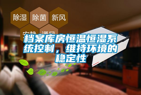 檔案庫房恒溫恒濕系統(tǒng)控制，維持環(huán)境的穩(wěn)定性