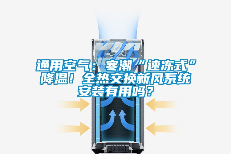 通用空氣：寒潮“速凍式”降溫！全熱交換新風系統(tǒng)安裝有用嗎？