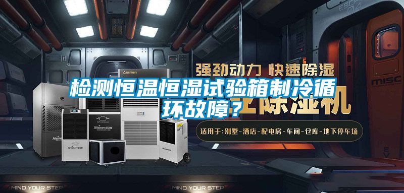 檢測(cè)恒溫恒濕試驗(yàn)箱制冷循環(huán)故障？