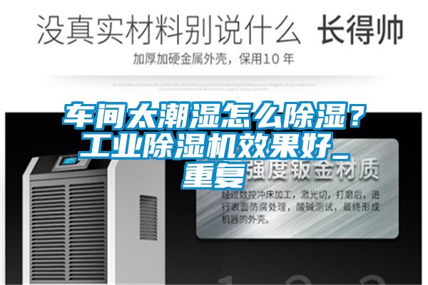 車間太潮濕怎么除濕？工業(yè)除濕機效果好_重復(fù)