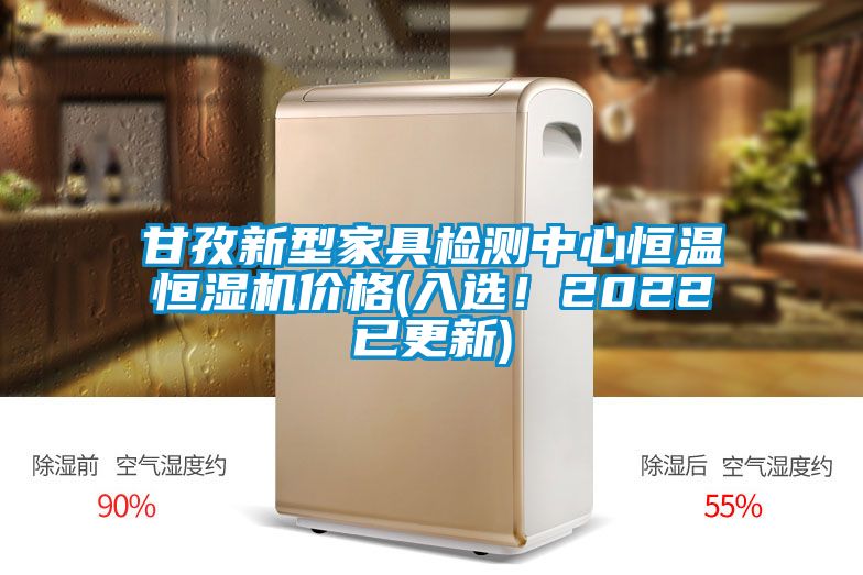 甘孜新型家具檢測中心恒溫恒濕機價格(入選！2022已更新)