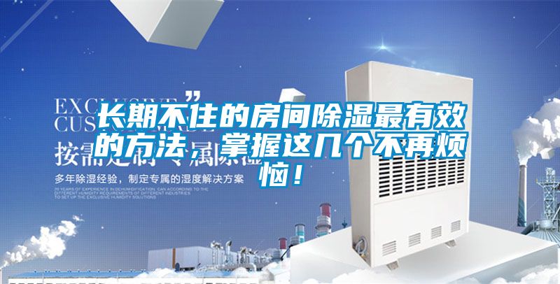 長期不住的房間除濕最有效的方法，掌握這幾個不再煩惱！