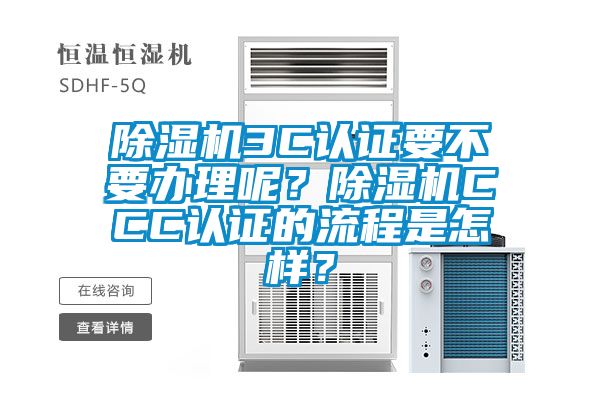 除濕機(jī)3C認(rèn)證要不要辦理呢？除濕機(jī)CCC認(rèn)證的流程是怎樣？
