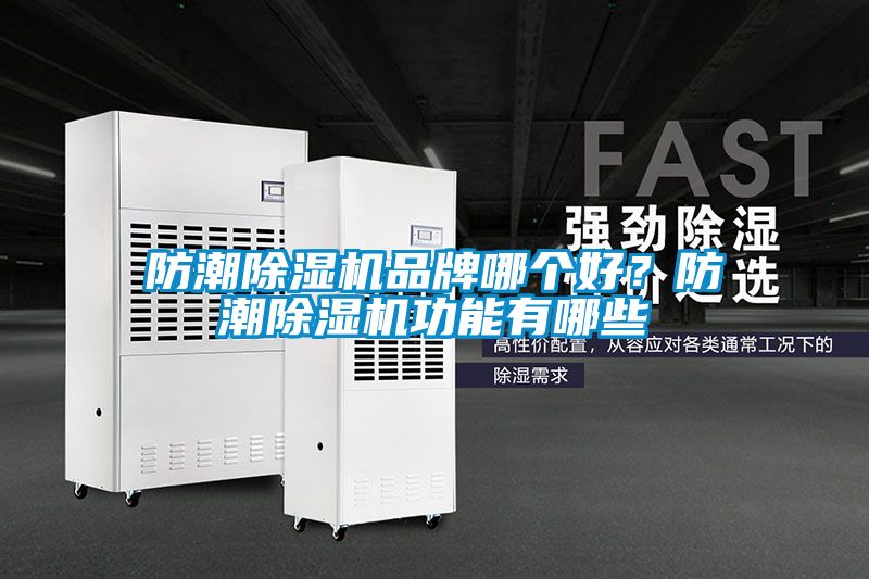 防潮除濕機(jī)品牌哪個好？防潮除濕機(jī)功能有哪些