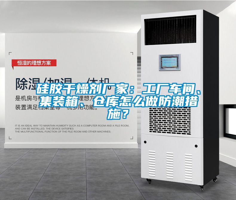 硅膠干燥劑廠家：工廠車間、集裝箱、倉庫怎么做防潮措施？