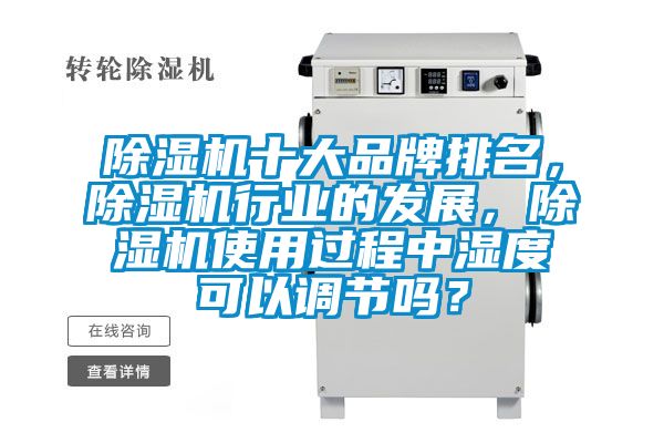 除濕機十大品牌排名，除濕機行業(yè)的發(fā)展，除濕機使用過程中濕度可以調(diào)節(jié)嗎？