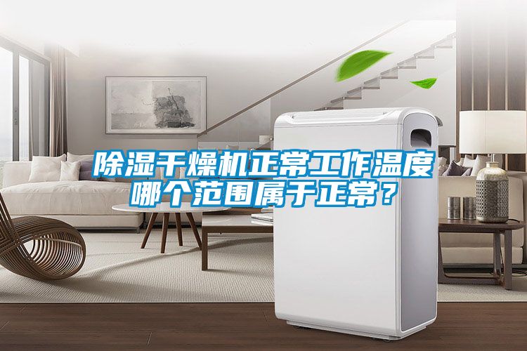 除濕干燥機(jī)正常工作溫度哪個(gè)范圍屬于正常？