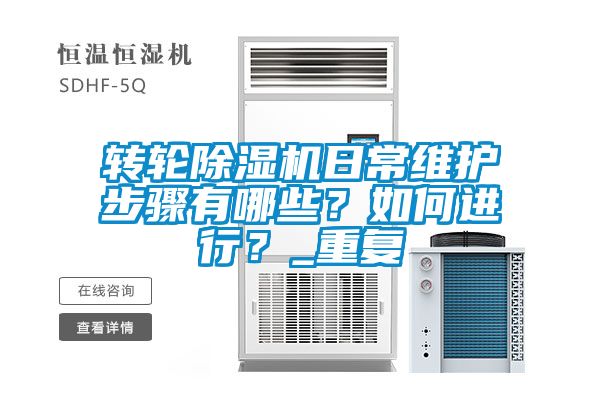 轉(zhuǎn)輪除濕機(jī)日常維護(hù)步驟有哪些？如何進(jìn)行？_重復(fù)